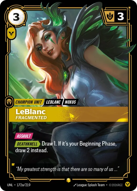 Riftbound Unit: LeBlanc, Fragmented. [Assault]
[Deathknell][>] Draw 1. If it's your Beginning Phase, draw 2 instead.